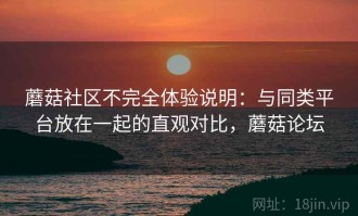 蘑菇社区不完全体验说明：与同类平台放在一起的直观对比，蘑菇论坛