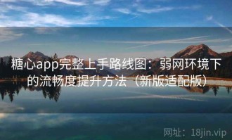 糖心app完整上手路线图：弱网环境下的流畅度提升方法（新版适配版）
