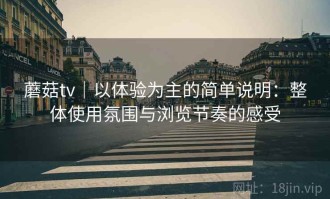 蘑菇tv｜以体验为主的简单说明：整体使用氛围与浏览节奏的感受