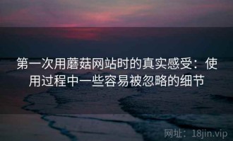 第一次用蘑菇网站时的真实感受：使用过程中一些容易被忽略的细节