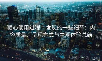 糖心使用过程中发现的一些细节：内容质量、呈现方式与主观体验总结