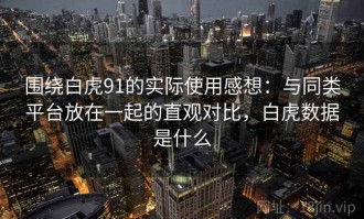 围绕白虎91的实际使用感想：与同类平台放在一起的直观对比，白虎数据是什么