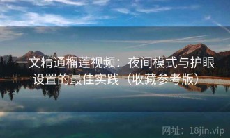 一文精通榴莲视频：夜间模式与护眼设置的最佳实践（收藏参考版）
