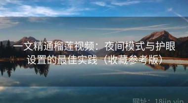 一文精通榴莲视频：夜间模式与护眼设置的最佳实践（收藏参考版）